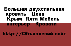 Большая двухспальная кровать › Цена ­ 8 000 - Крым, Ялта Мебель, интерьер » Кровати   